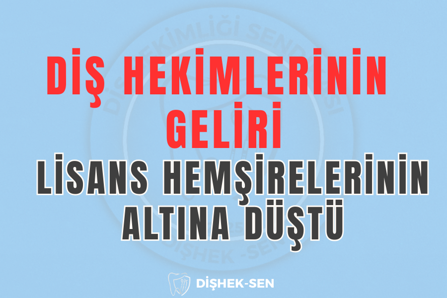 Diş Hekimlerinin Geliri Lisans Hemşirelerin Altına Düştü: Mücadele Çağrısı