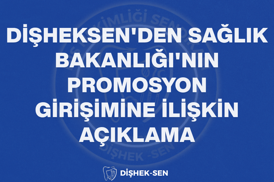 DİŞHEKSEN'DEN SAĞLIK BAKANLIĞI'NIN PROMOSYON GİRİŞİMİNE İLİŞKİN AÇIKLAMA