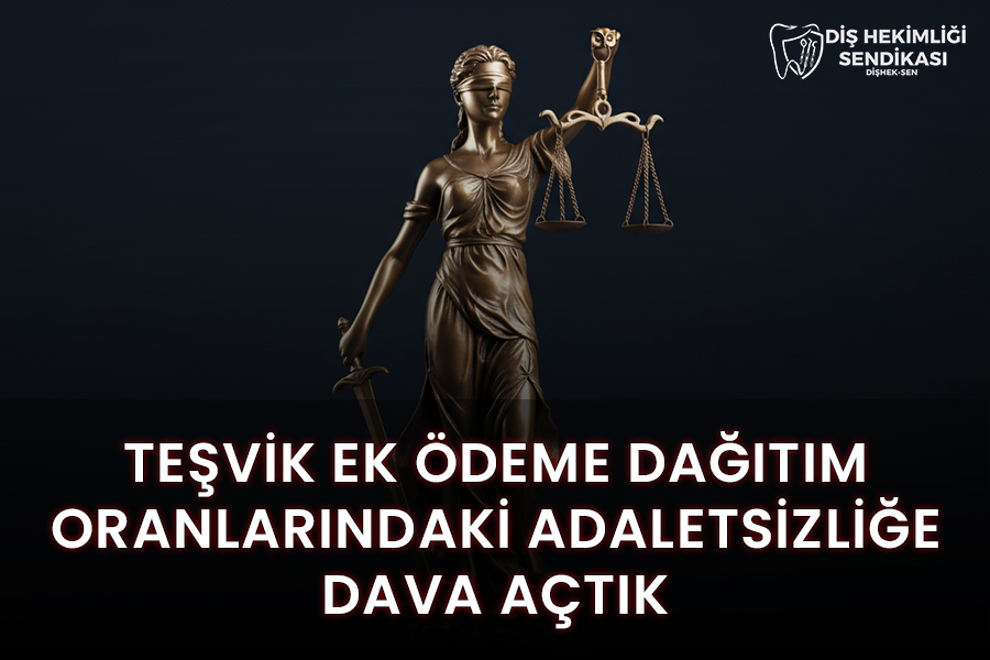 TEŞVİK EK ÖDEME DAĞITIM ORANLARINDAKİ ADALETSİZLİĞE DAVA AÇTIK