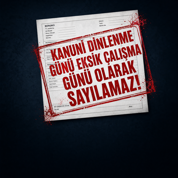 KANUNİ DİNLENME GÜNÜ EKSİK ÇALIŞMA GÜNÜ OLARAK SAYILAMAZ!