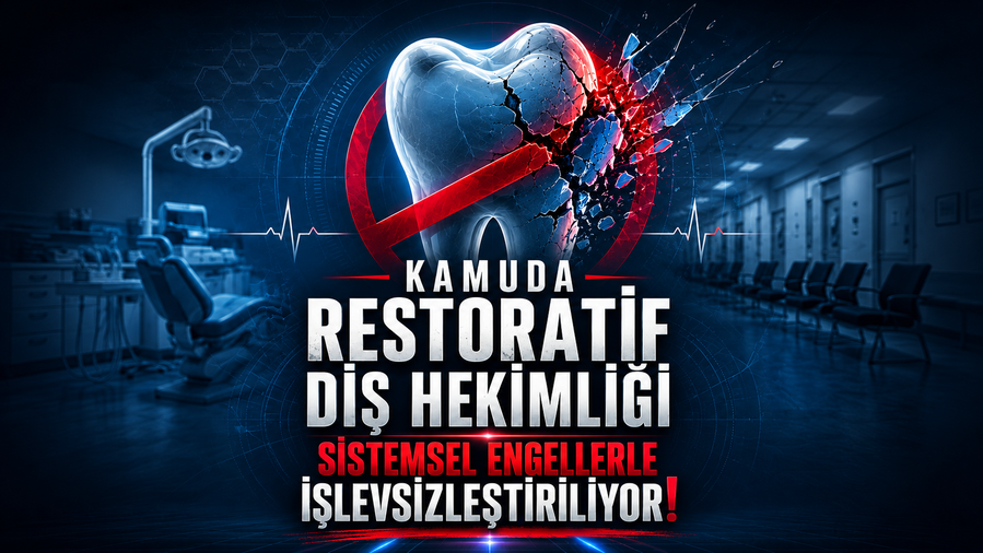 KAMUDA "RESTORATİF DİŞ HEKİMLİĞİ" SİSTEMSEL ENGELLERLE İŞLEVSİZLEŞTİRİLİYOR!