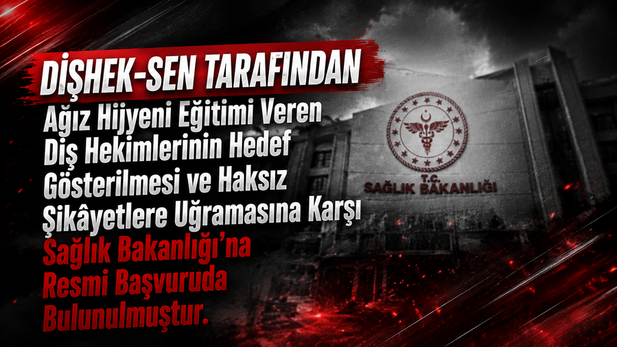 DİŞHEK-SEN TARAFINDAN  Ağız Hijyeni Eğitimi Veren Diş Hekimlerinin Hedef Gösterilmesi ve Haksız Şikâyetlere Uğramasına Karşı Sağlık Bakanlığına Resmi Başvuruda Bulunulmuştur